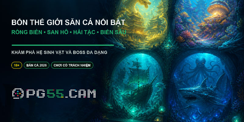 Điểm nổi bật sảnh bắn cá PG55 2026