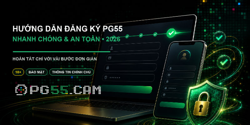Hướng dẫn đăng ký PG55 nhanh chóng