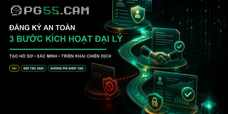 Kích hoạt đại lý PG55 dễ dàng, hoa hồng tiền tỉ liền tay